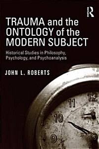 Trauma and the Ontology of the Modern Subject : Historical Studies in Philosophy, Psychology, and Psychoanalysis (Paperback)