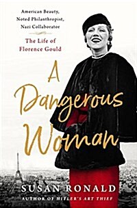 A Dangerous Woman: American Beauty, Noted Philanthropist, Nazi Collaborator - The Life of Florence Gould (Hardcover)