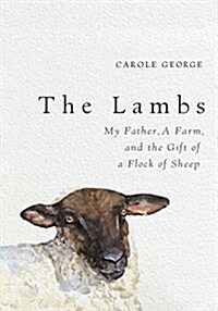 The Lambs: My Father, a Farm, and the Gift of a Flock of Sheep (Hardcover)