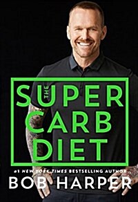 The Super Carb Diet: Shed Pounds, Build Strength, Eat Real Food (Hardcover)