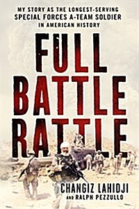Full Battle Rattle: My Story as the Longest-Serving Special Forces A-Team Soldier in American History (Hardcover, Deckle Edge)