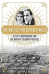 The Battle for Beverly Hills: A Citys Independence and the Birth of Celebrity Politics (Hardcover)