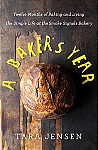 A Bakers Year: Twelve Months of Baking and Living the Simple Life at the Smoke Signals Bakery (Hardcover)