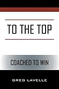 To the Top: Coached to Win (Paperback)