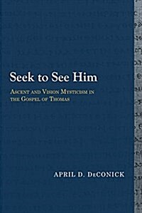 Seek to See Him: Ascent and Vision Mysticism in the Gospel of Thomas (Paperback)