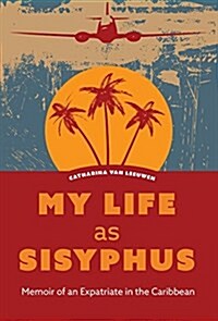 My Life as Sisyphus: Memoir of an Expatriate in the Caribbean (Hardcover)
