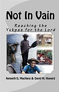 Not in Vain: Reaching the Yukpas for the Lord (Paperback)