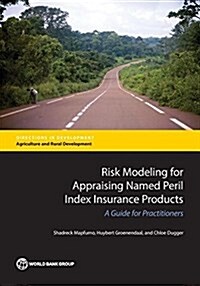 Risk Modeling for Appraising Named Peril Index Insurance Products: A Guide for Practitioners (Paperback)