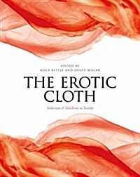 The Erotic Cloth : Seduction and Fetishism in Textiles (Paperback)