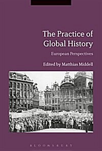 The Practice of Global History : European Perspectives (Hardcover)