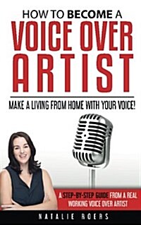 How to Become a Voice Over Artist: Make a Living from Home with Your Voice! (Paperback)