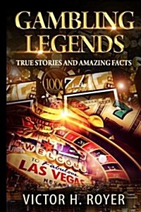 Gambling Legends: True Stories and Amazing Facts (Paperback)