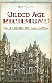 Gilded Age Richmond: Gaiety, Greed & Lost Cause Mania (Hardcover)