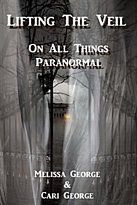 Lifting the Veil on All Things Paranormal, a Collection of Terrifying True Stories (Paperback)