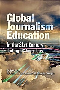 Global Journalism Education in the 21st Century: Challenges & Innovations (Paperback)