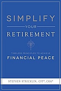Simplify Your Retirement: Timeless Principles to Achieve Financial Peace (Paperback)