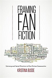 Framing Fan Fiction: Literary and Social Practices in Fan Fiction Communities (Paperback)