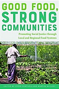 Good Food, Strong Communities: Promoting Social Justice Through Local and Regional Food Systems (Paperback)