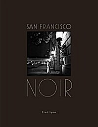 San Francisco Noir: Photographs by Fred Lyon (Hardcover)