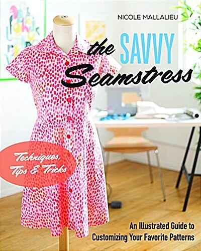 The Savvy Seamstress: An Illustrated Guide to Customizing Your Favorite Patterns (Paperback)