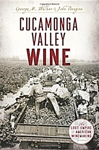 Cucamonga Valley Wine: The Lost Empire of American Winemaking (Paperback)