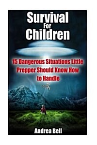 Survival for Children: 15 Dangerous Situations Little Preppers Should Know How to Handle (Paperback)