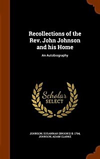 Recollections of the REV. John Johnson and His Home: An Autobiography (Hardcover)