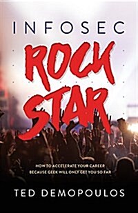 Infosec Rock Star: How to Accelerate Your Career Because Geek Will Only Get You So Far (Paperback)