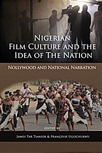 Nigerian Film Culture and the Idea of the Nation: Nollywood and National Narration (Paperback)