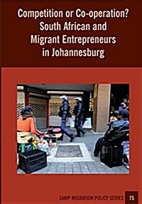 Competition or Co-Operation? South African and Migrant Entrepreneurs in Johannesburg (Paperback)