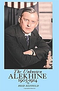 The Unknown Alekhine 1905-1914 (Paperback)