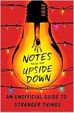 Notes from the Upside Down: An Unofficial Guide to Stranger Things