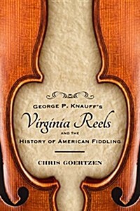 George P. Knauffs Virginia Reels and the History of American Fiddling (Hardcover)