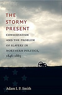 The Stormy Present: Conservatism and the Problem of Slavery in Northern Politics, 1846-1865 (Hardcover)