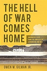 The Hell of War Comes Home: Imaginative Texts from the Conflicts in Afghanistan and Iraq (Hardcover)