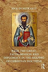 Basil the Great: Faith, Mission and Diplomacy in the Shaping of Christian Doctrine (Hardcover)