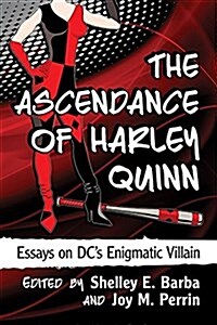 The Ascendance of Harley Quinn: Essays on DCs Enigmatic Villain (Paperback)
