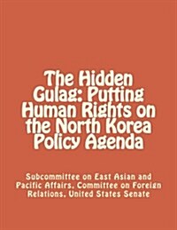 The Hidden Gulag: Putting Human Rights on the North Korea Policy Agenda (Paperback)