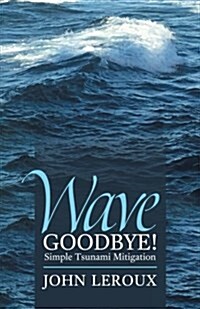 Wave Goodbye!: Simple Tsunami Mitigation (Paperback)