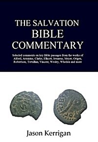 The Salvation Bible Commentary: Selected Comments on Key Scriptures from the Works of Alford, Arminius, Clarke, Ellicott, Irenaeus, Meyer, Origen, Rob (Hardcover)