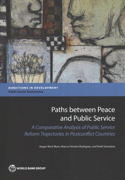 Paths Between Peace and Public Service: A Comparative Analysis of Public Service Reform Trajectories in Postconflict Countries (Paperback)