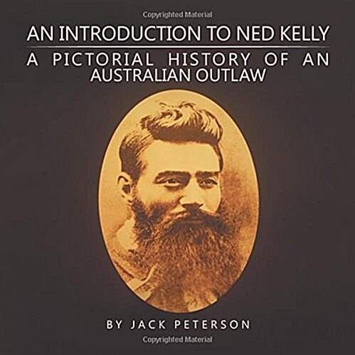 An Introduction to Ned Kelly: A Pictorial History of an Australian Outlaw (Paperback)