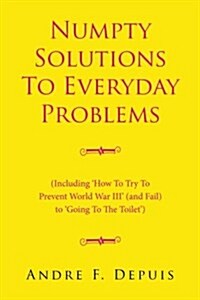Numpty Solutions to Everyday Problems: (Including How to Try to Prevent World War III (and Fail) to Going to the Toilet) (Paperback)