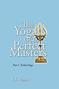 The Yoga of the Perfect Masters: Part I: Trishul Yoga (Paperback)