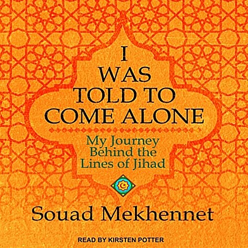 I Was Told to Come Alone: My Journey Behind the Lines of Jihad (Audio CD)