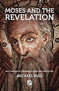 Moses and the Revelation: Why the End of the World Is Not in Your Future (Paperback)