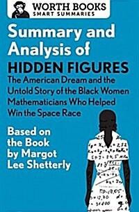 Summary and Analysis of Hidden Figures: The American Dream and the Untold Story of the Black Women Mathematicians Who Helped Win the Space Race: Based (Paperback)