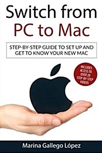 Switch from PC to Mac: Step-By-Step Guide to Set Up and Get to Know Your New Mac (Paperback)