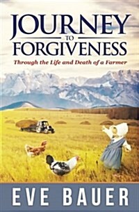 Journey to Forgiveness: Through the Life and Death of a Farmer (Paperback)
