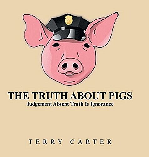 The Truth about Pigs: Judgement Absent Truth Is Ignorance (Hardcover)